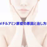 トリメチルアミン尿症の原因と治し方は?