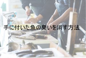 手に付いた魚の臭いを消す方法