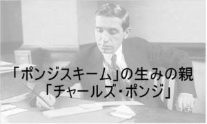 「ポンジスキーム」の生みの親「チャールズ・ポンジ」